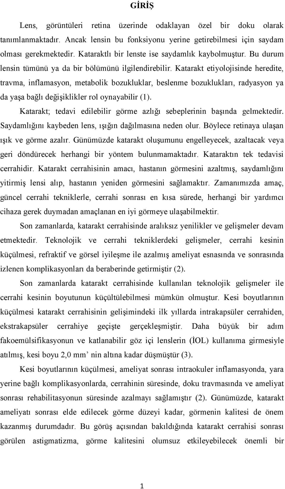 Katarakt etiyolojisinde heredite, travma, inflamasyon, metabolik bozukluklar, beslenme bozuklukları, radyasyon ya da yaşa bağlı değişiklikler rol oynayabilir (1).