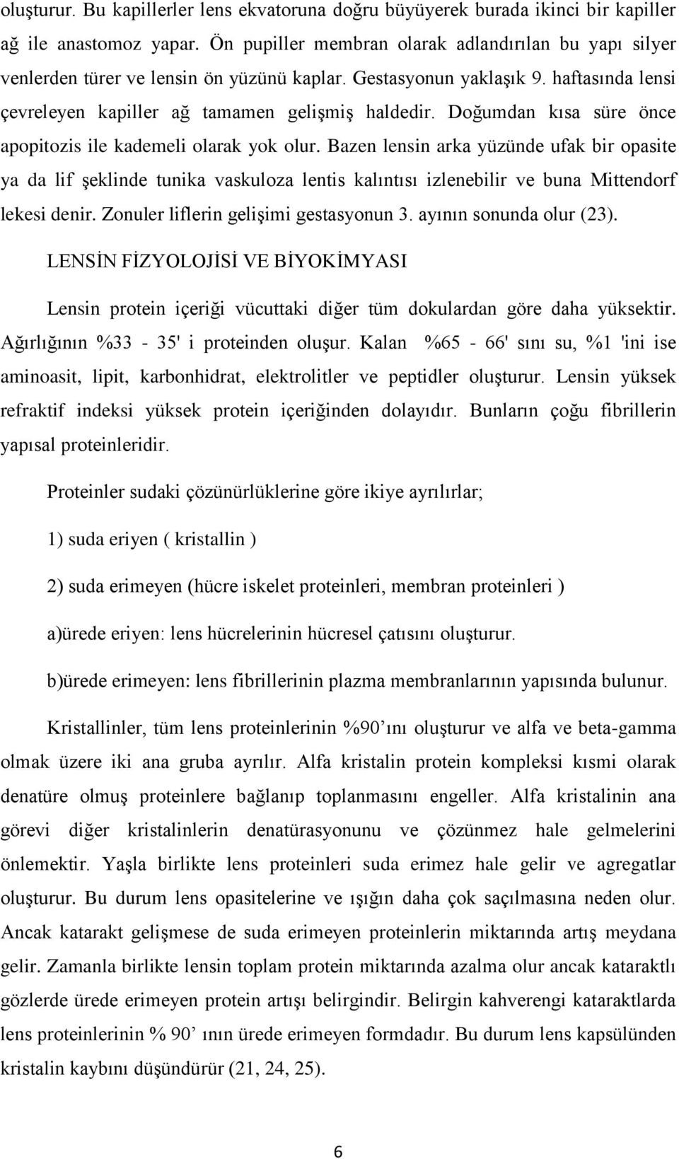 Doğumdan kısa süre önce apopitozis ile kademeli olarak yok olur.