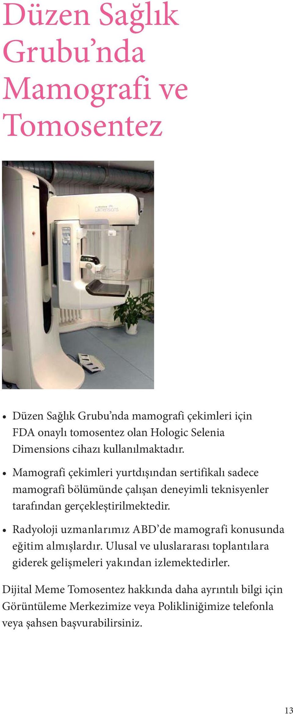 Mamografi çekimleri yurtdışından sertifikalı sadece mamografi bölümünde çalışan deneyimli teknisyenler tarafından gerçekleştirilmektedir.