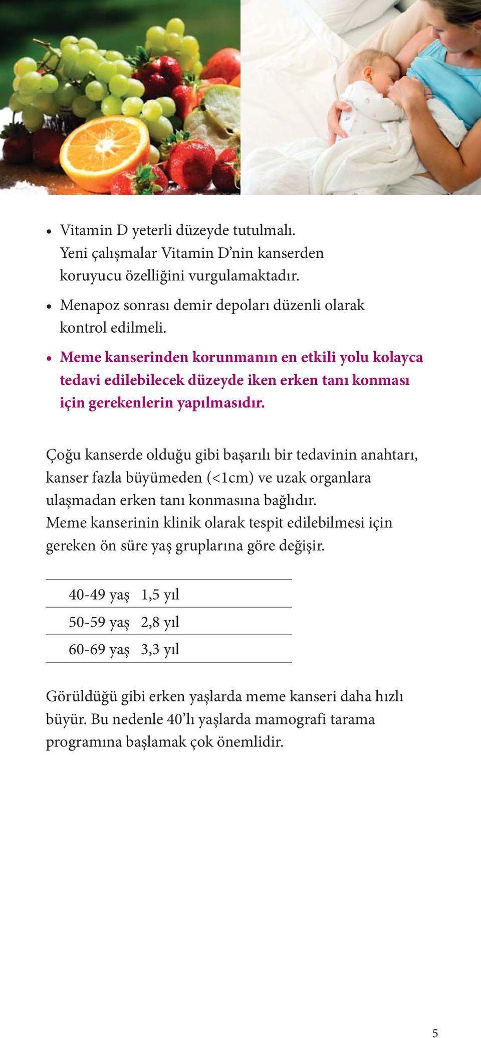 Çoğu kanserde olduğu gibi başarılı bir tedavinin anahtarı, kanser fazla büyümeden (<1cm) ve uzak organlara ulaşmadan erken tanı konmasına bağlıdır.