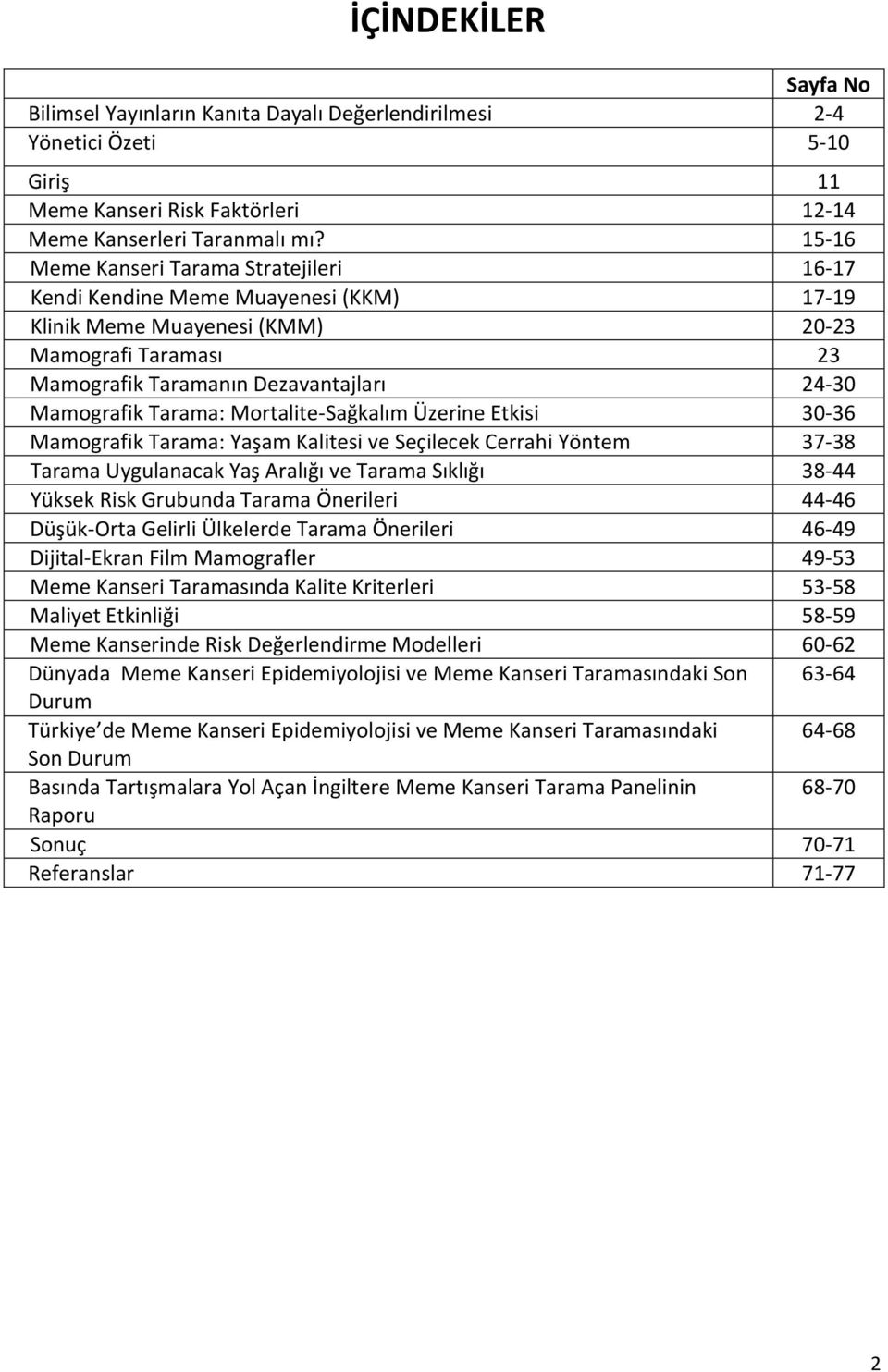 Tarama: Mortalite-Sağkalım Üzerine Etkisi 30-36 Mamografik Tarama: Yaşam Kalitesi ve Seçilecek Cerrahi Yöntem 37-38 Tarama Uygulanacak Yaş Aralığı ve Tarama Sıklığı 38-44 Yüksek Risk Grubunda Tarama