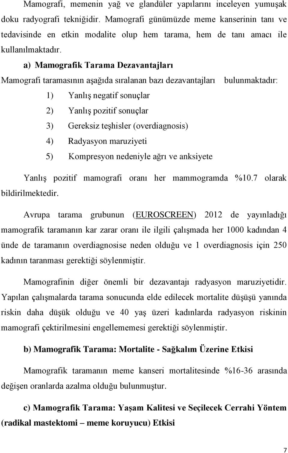 a) Mamografik Tarama Dezavantajları Mamografi taramasının aşağıda sıralanan bazı dezavantajları bulunmaktadır: 1) Yanlış negatif sonuçlar 2) Yanlış pozitif sonuçlar 3) Gereksiz teşhisler