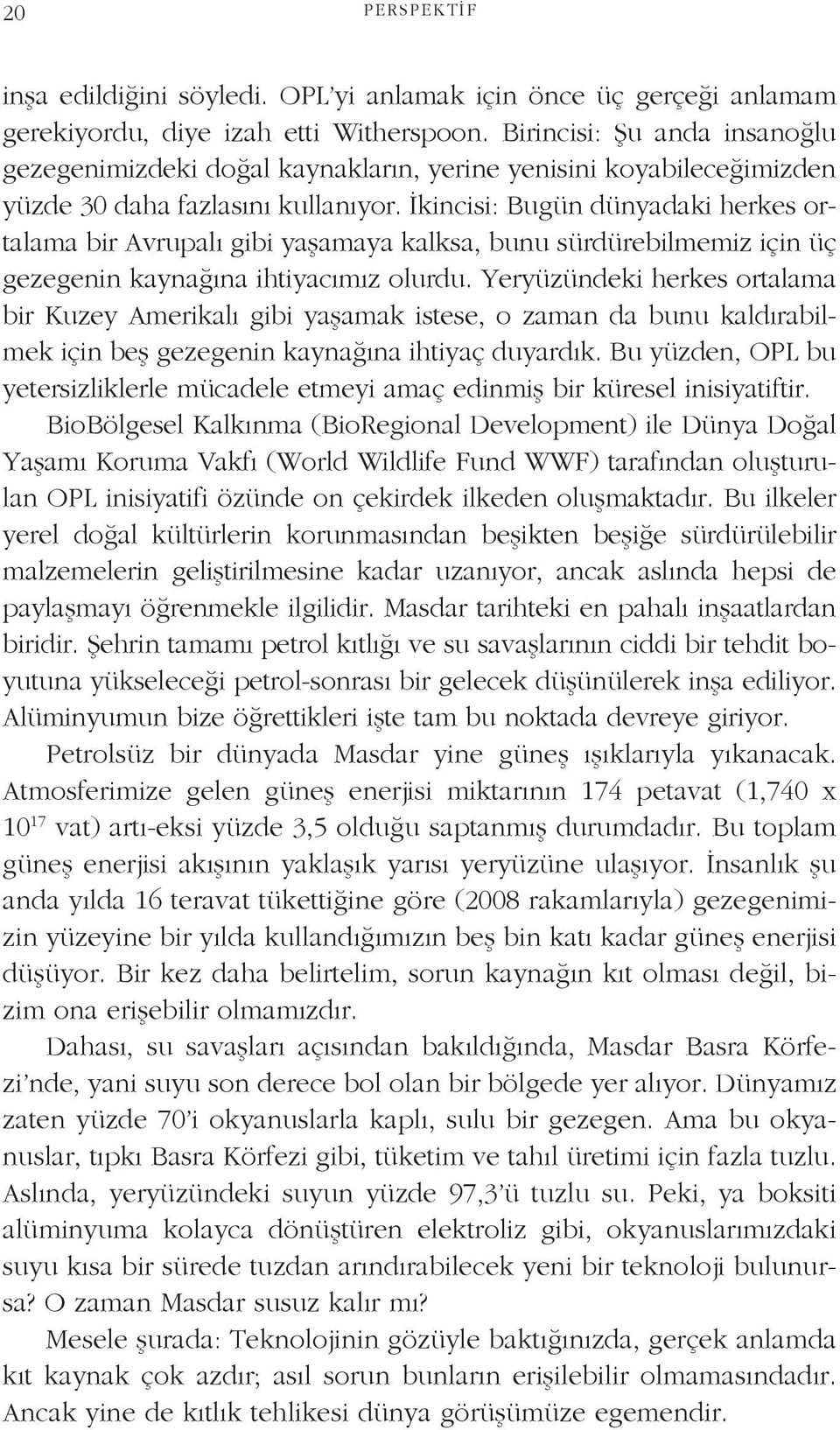 İkincisi: Bugün dünyadaki herkes ortalama bir Avrupalı gibi yaşamaya kalksa, bunu sürdürebilmemiz için üç gezegenin kaynağına ihtiyacımız olurdu.