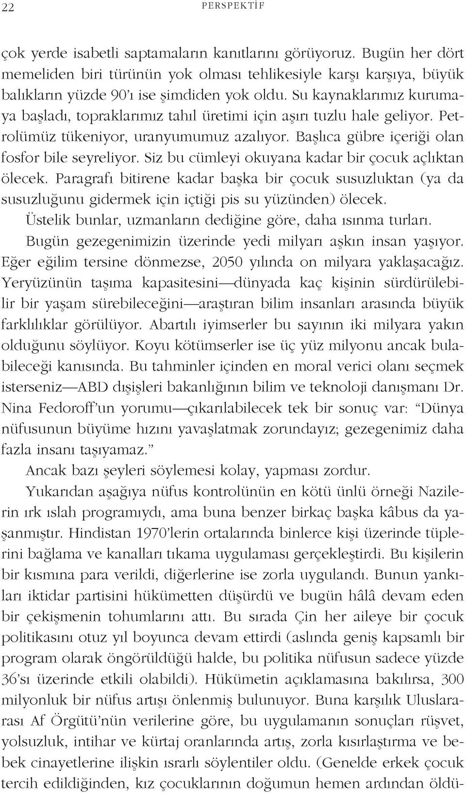 Siz bu cümleyi okuyana kadar bir çocuk açlıktan ölecek. Paragrafı bitirene kadar başka bir çocuk susuzluktan (ya da susuzluğunu gidermek için içtiği pis su yüzünden) ölecek.