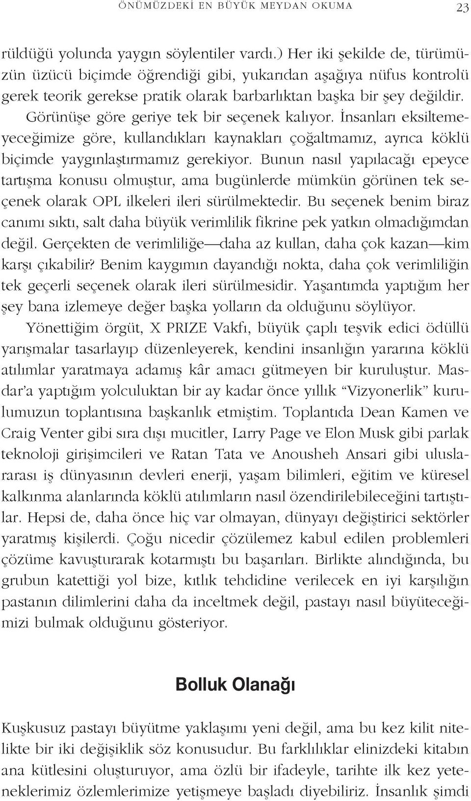 Görünüşe göre geriye tek bir seçenek kalıyor. İnsanları eksiltemeyeceğimize göre, kullandıkları kaynakları çoğaltmamız, ayrıca köklü biçimde yaygınlaştırmamız gerekiyor.