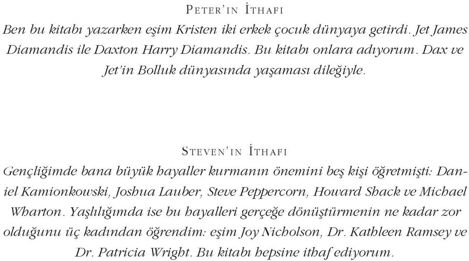 S TEVEN IN İTHAFI Gençliğimde bana büyük hayaller kurmanın önemini beş kişi öğretmişti: Daniel Kamionkowski, Joshua Lauber, Steve Peppercorn,