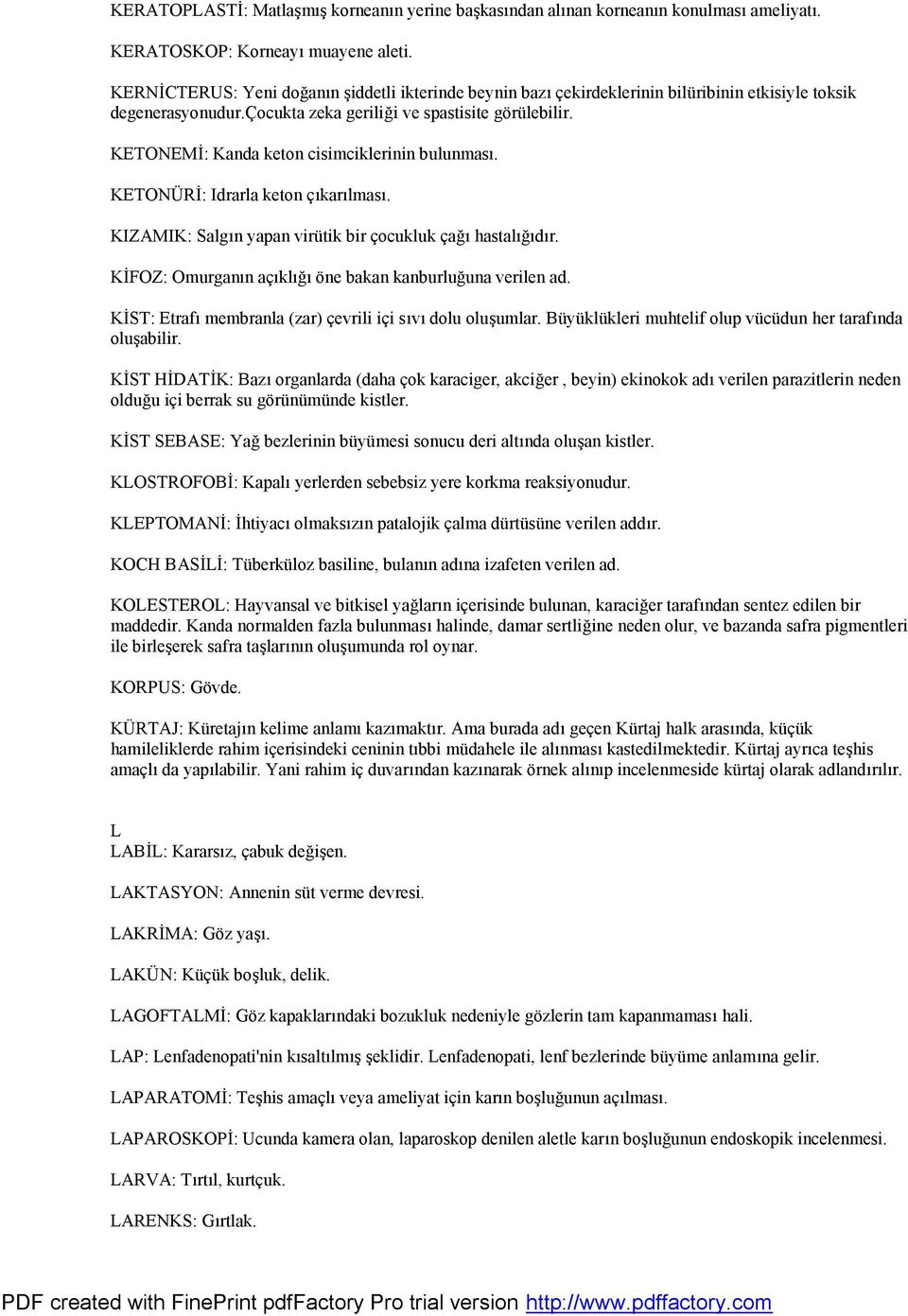 KETONEMİ: Kanda keton cisimciklerinin bulunması. KETONÜRİ: Idrarla keton çıkarılması. KIZAMIK: Salgın yapan virütik bir çocukluk çağı hastalığıdır.