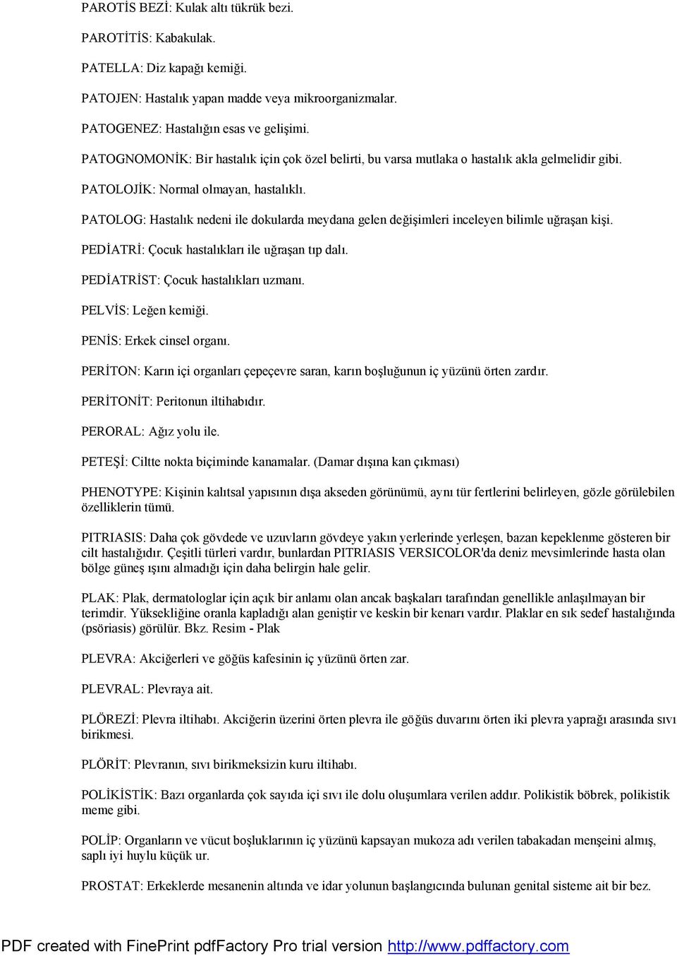 PATOLOG: Hastalık nedeni ile dokularda meydana gelen değişimleri inceleyen bilimle uğraşan kişi. PEDİATRİ: Çocuk hastalıkları ile uğraşan tıp dalı. PEDİATRİST: Çocuk hastalıkları uzmanı.