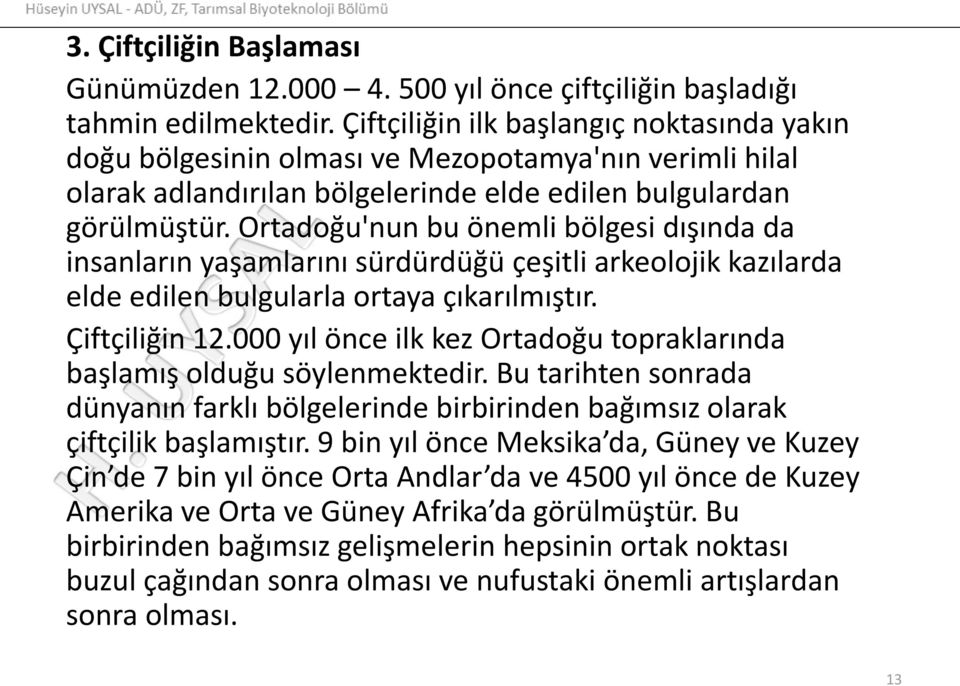 Ortadoğu'nun bu önemli bölgesi dışında da insanların yaşamlarını sürdürdüğü çeşitli arkeolojik kazılarda elde edilen bulgularla ortaya çıkarılmıştır. Çiftçiliğin 12.