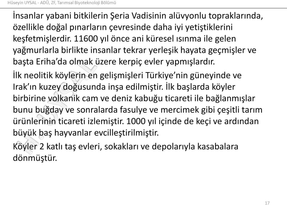 İlk neolitik köylerin en gelişmişleri Türkiye nin güneyinde ve Irak ın kuzey doğusunda inşa edilmiştir.