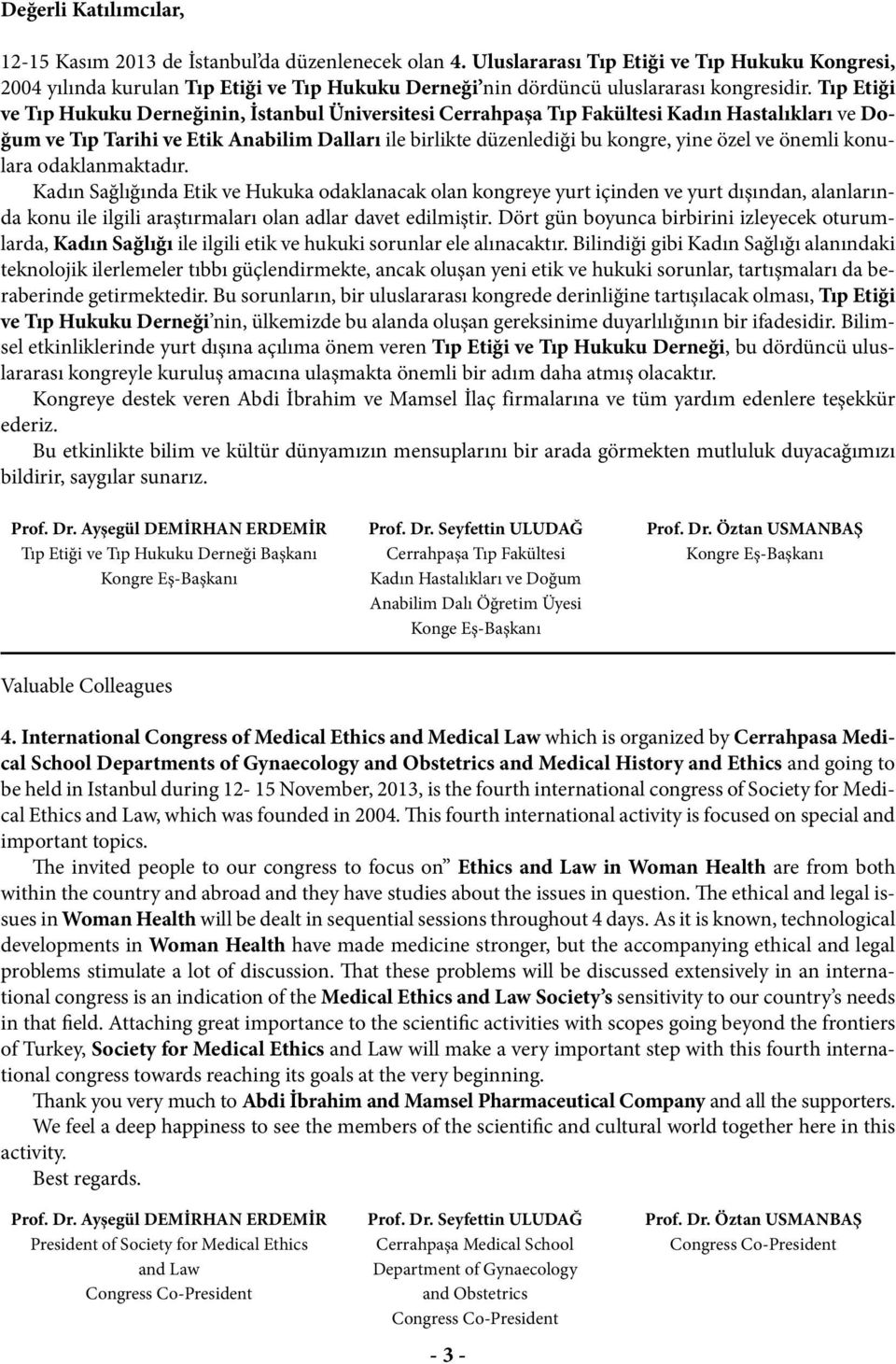Tıp Etiği ve Tıp Hukuku Derneğinin, İstanbul Üniversitesi Cerrahpaşa Tıp Fakültesi Kadın Hastalıkları ve Doğum ve Tıp Tarihi ve Etik Anabilim Dalları ile birlikte düzenlediği bu kongre, yine özel ve
