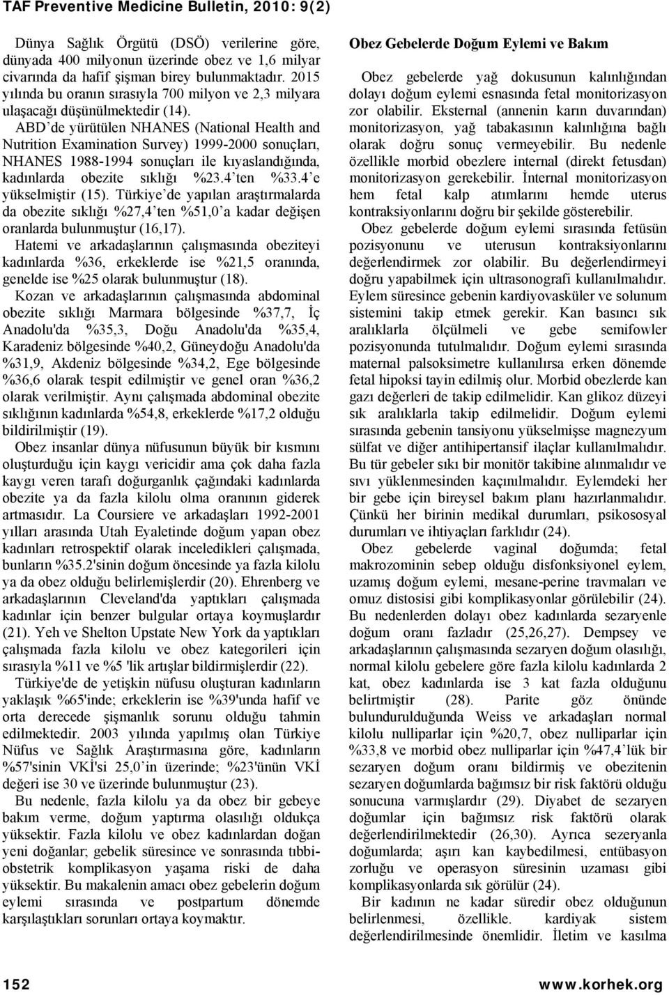 ABD de yürütülen NHANES (National Health and Nutrition Examination Survey) 1999-2000 sonuçları, NHANES 1988-1994 sonuçları ile kıyaslandığında, kadınlarda obezite sıklığı %23.4 ten %33.