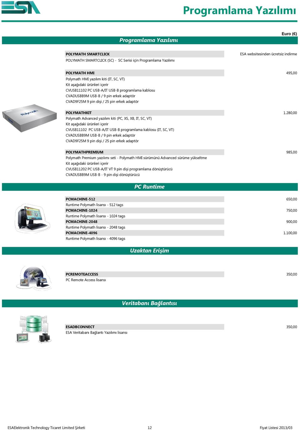 1.280,00 Polymath Advanced yazılım kiti (PC, XS, XB, IT, SC, VT) Kit aşağıdaki ürünleri içerir CVUSB11102 PC USB-A/IT USB-B programlama kablosu (IT, SC, VT) CVADUSBB9M USB-B / 9 pin erkek adaptör