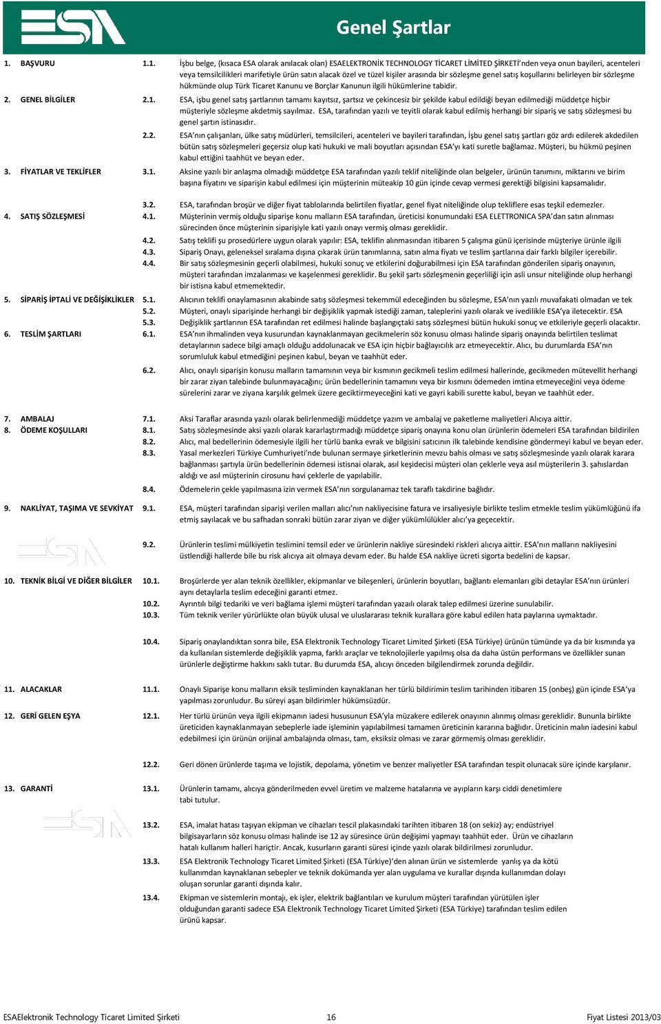 İşbu belge, (kısaca ESA olarak anılacak olan) ESAELEKTRONİK TECHNOLOGY TİCARET LİMİTED ŞİRKETİ nden veya onun bayileri, acenteleri veya temsilcilikleri marifetiyle ürün satın alacak özel ve tüzel