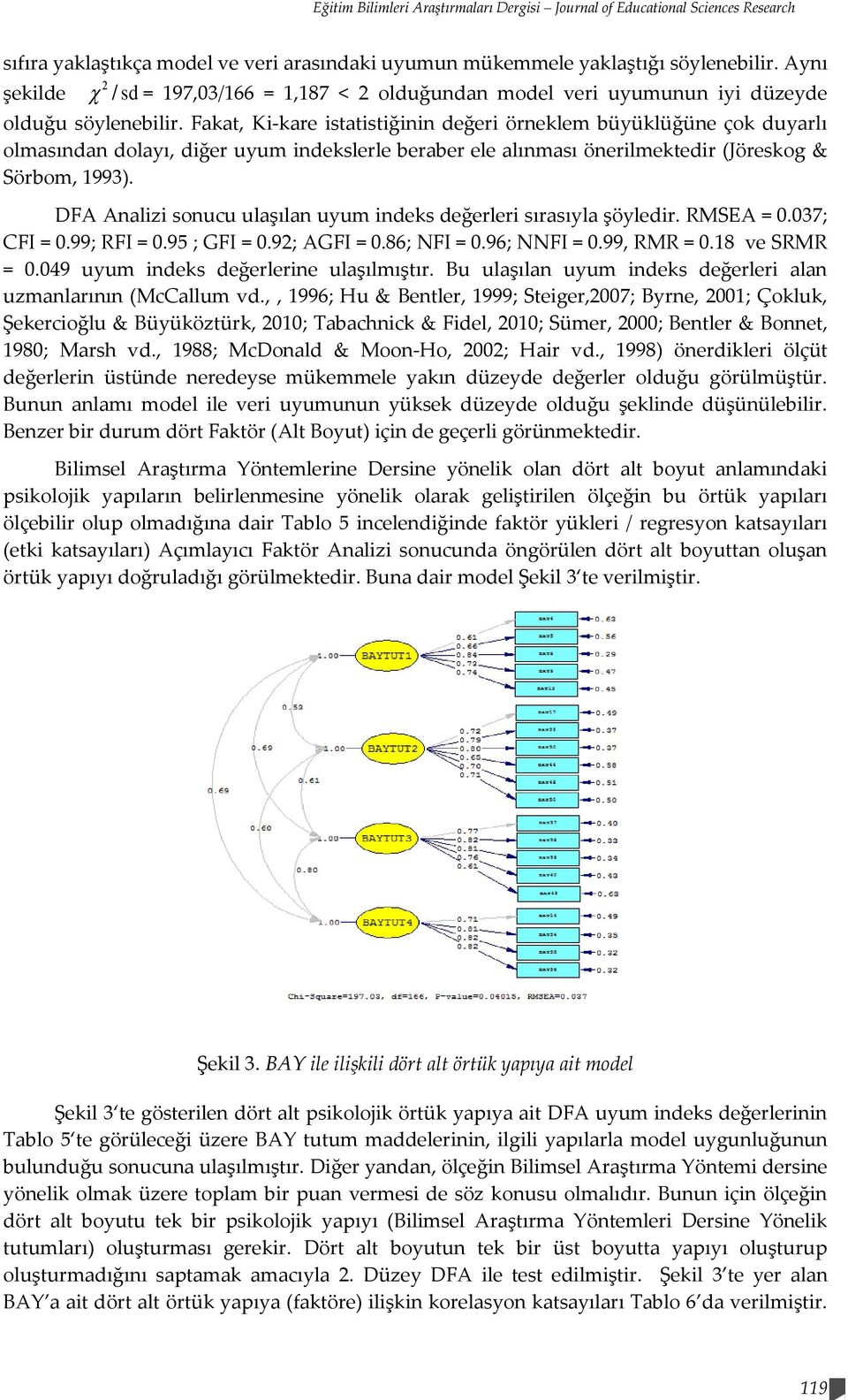 Fakat, Ki-kare istatistiğinin değeri örneklem büyüklüğüne çok duyarlı olmasından dolayı, diğer uyum indekslerle beraber ele alınması önerilmektedir (Jöreskog & Sörbom, 1993).