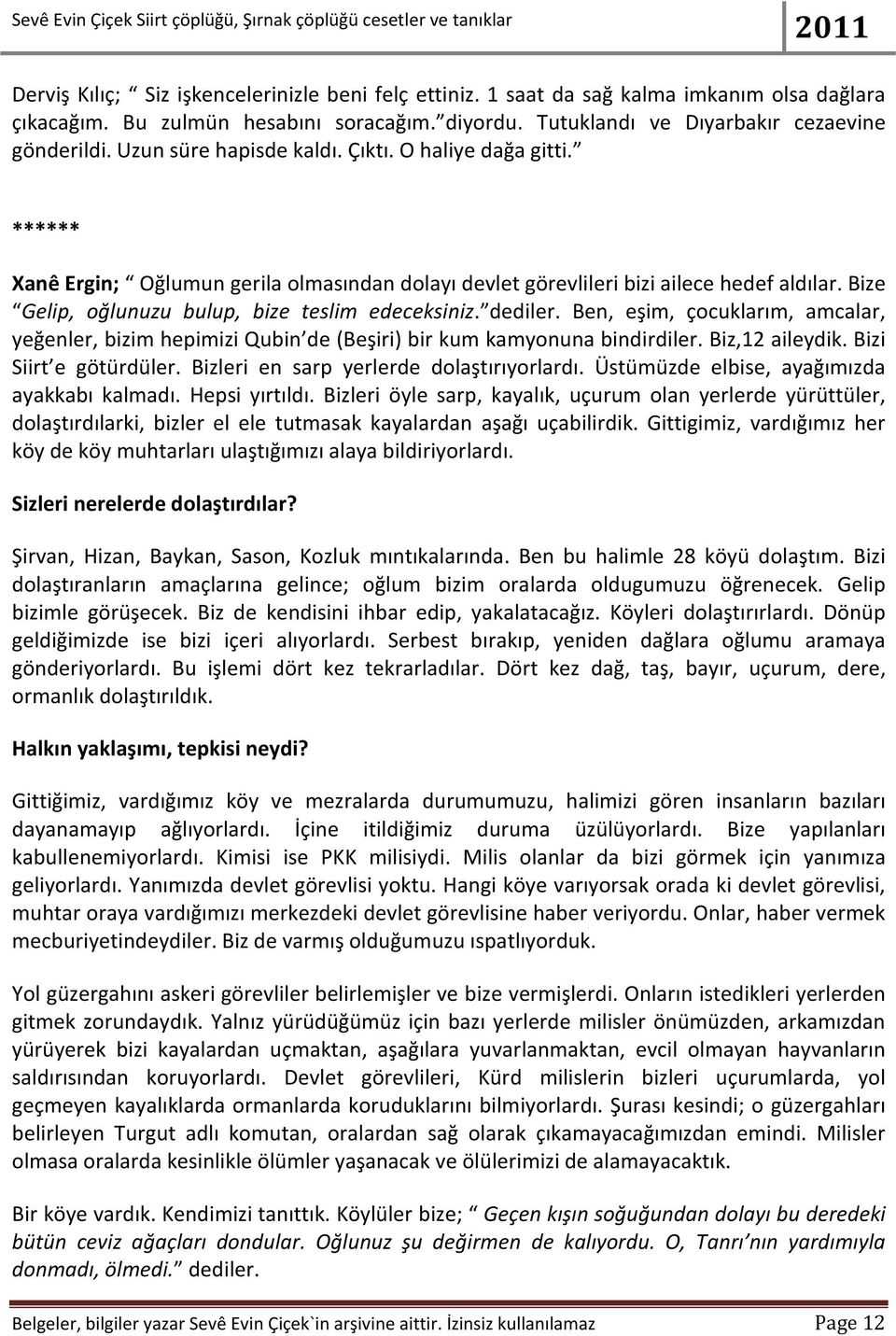 Bize Gelip, oğlunuzu bulup, bize teslim edeceksiniz. dediler. Ben, eşim, çocuklarım, amcalar, yeğenler, bizim hepimizi Qubin de (Beşiri) bir kum kamyonuna bindirdiler. Biz,12 aileydik.