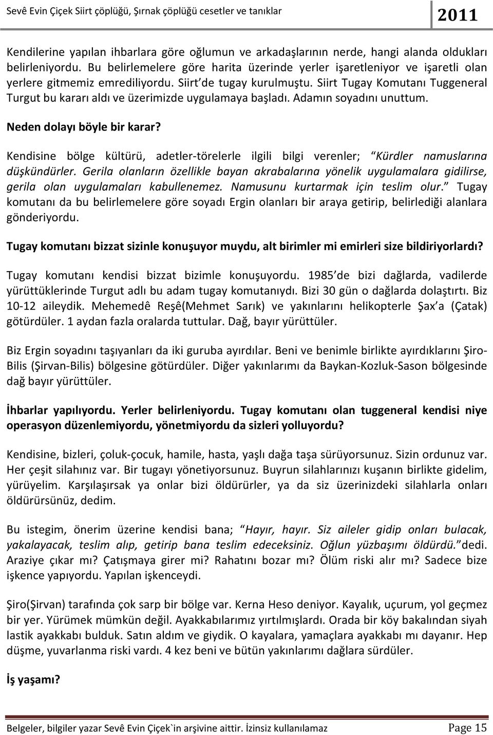 Siirt Tugay Komutanı Tuggeneral Turgut bu kararı aldı ve üzerimizde uygulamaya başladı. Adamın soyadını unuttum. Neden dolayı böyle bir karar?