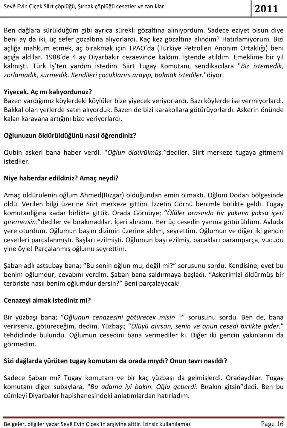 Türk İş ten yardım istedim. Siirt Tugay Komutanı, sendikacılara "Biz istemedik, zorlamadık, sürmedik. Kendileri çocuklarını arayıp, bulmak istediler."diyor. Yiyecek. Aç mı kalıyordunuz?