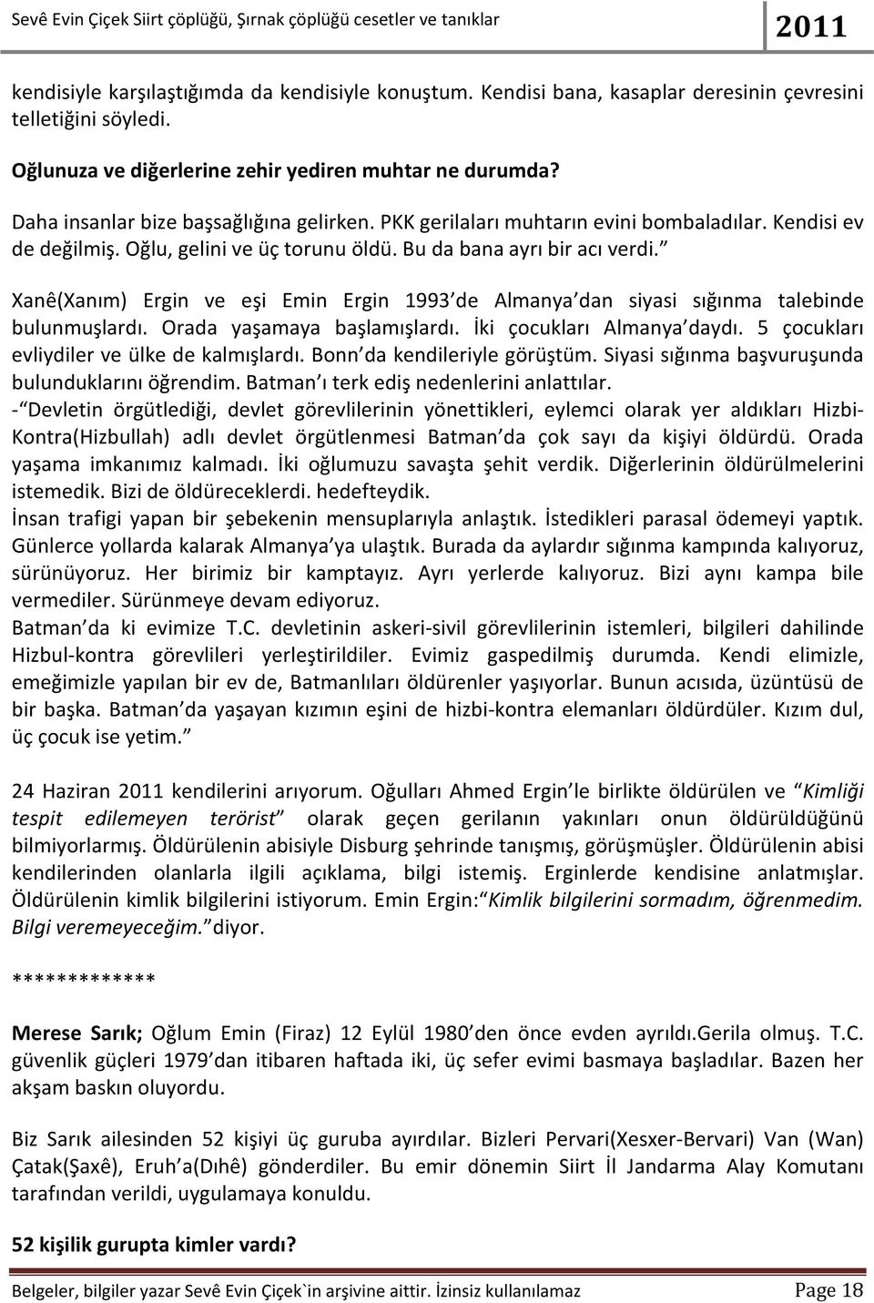 Xanê(Xanım) Ergin ve eşi Emin Ergin 1993 de Almanya dan siyasi sığınma talebinde bulunmuşlardı. Orada yaşamaya başlamışlardı. İki çocukları Almanya daydı.