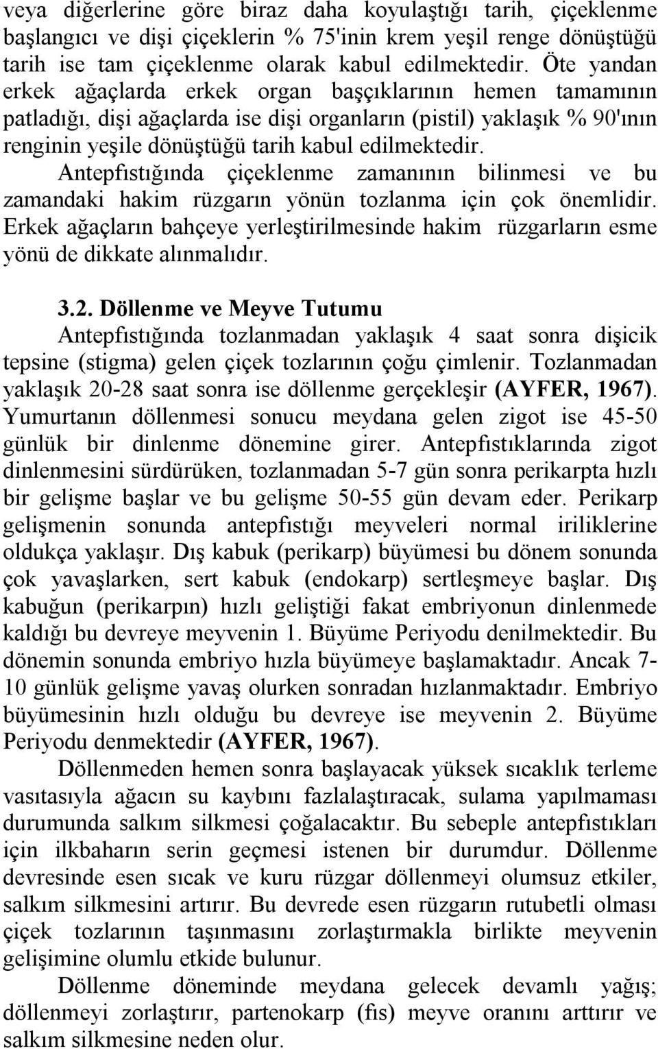 Antepfıstığında çiçeklenme zamanının bilinmesi ve bu zamandaki hakim rüzgarın yönün tozlanma için çok önemlidir.