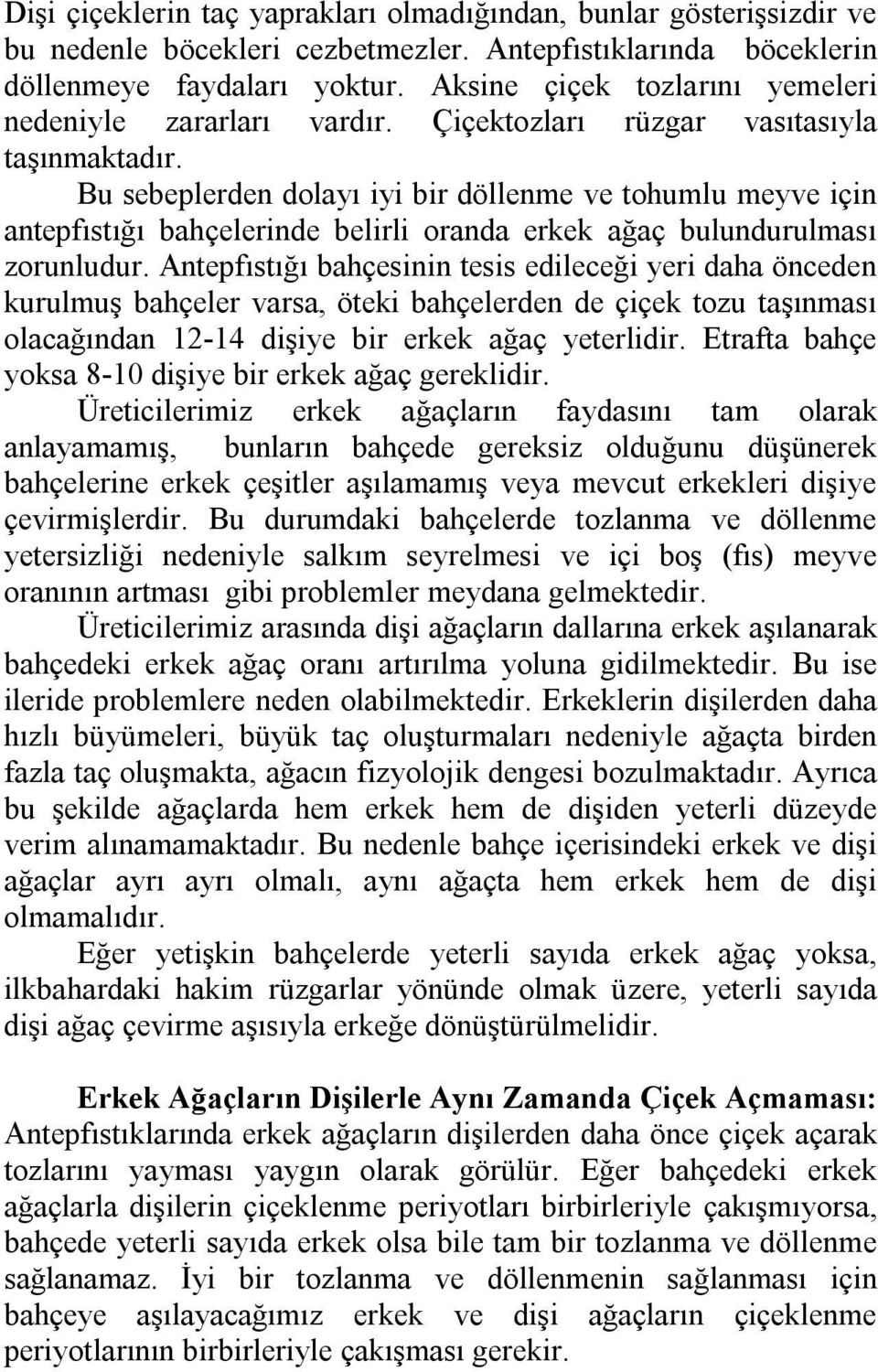 Bu sebeplerden dolayı iyi bir döllenme ve tohumlu meyve için antepfıstığı bahçelerinde belirli oranda erkek ağaç bulundurulması zorunludur.