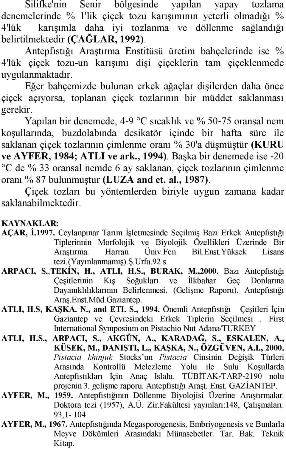 Eğer bahçemizde bulunan erkek ağaçlar dişilerden daha önce çiçek açıyorsa, toplanan çiçek tozlarının bir müddet saklanması gerekir.