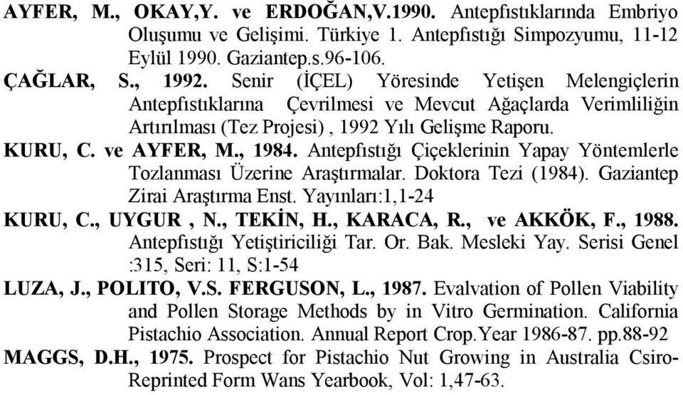 Antepfıstığı Çiçeklerinin Yapay Yöntemlerle Tozlanması Üzerine Araştırmalar. Doktora Tezi (1984). Gaziantep Zirai Araştırma Enst. Yayınları:1,1-24 KURU, C., UYGUR, N., TEKİN, H., KARACA, R.