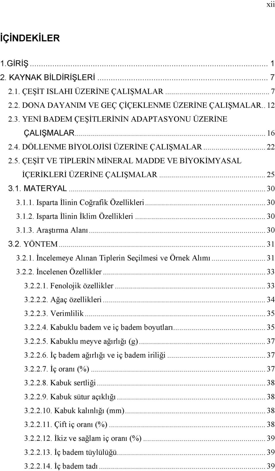 1. MATERYAL... 30 3.1.1. Isparta İlinin Coğrafik Özellikleri... 30 3.1.2. Isparta İlinin İklim Özellikleri... 30 3.1.3. Araştırma Alanı... 30 3.2. YÖNTEM... 31 3.2.1. İncelemeye Alınan Tiplerin Seçilmesi ve Örnek Alımı.