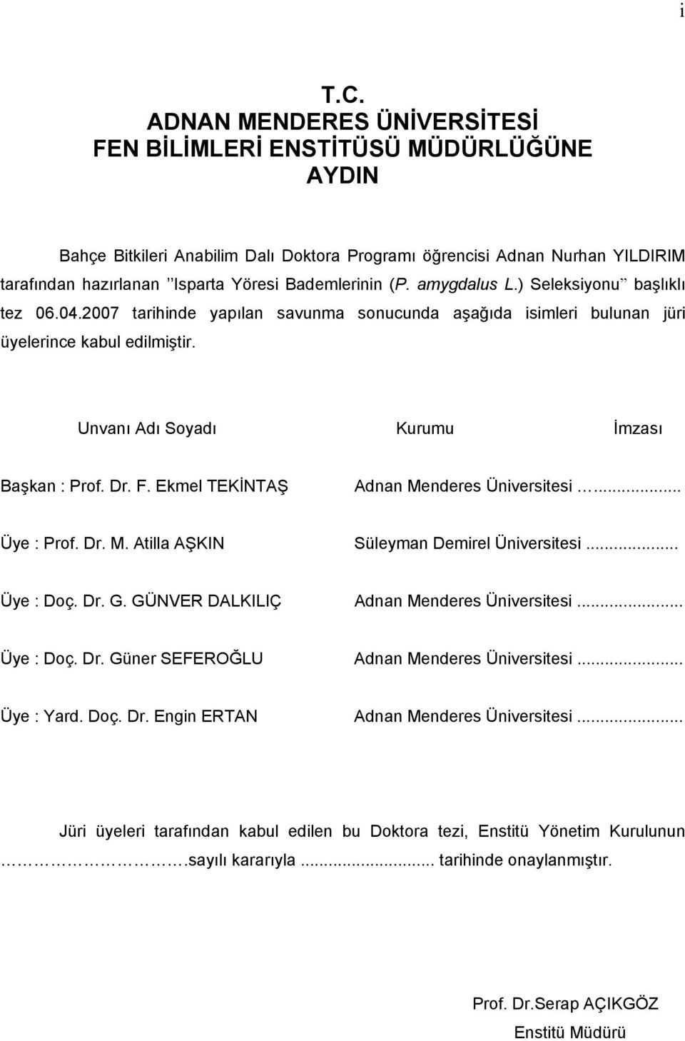 (P. amygdalus L.) Seleksiyonu başlıklı tez 06.04.2007 tarihinde yapılan savunma sonucunda aşağıda isimleri bulunan jüri üyelerince kabul edilmiştir. Unvanı Adı Soyadı Kurumu İmzası Başkan : Prof. Dr.