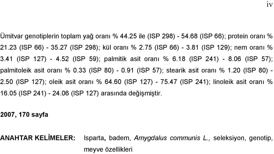 33 (ISP 80) - 0.91 (ISP 57); stearik asit oranı % 1.20 (ISP 80) - 2.50 (ISP 127); oleik asit oranı % 64.60 (ISP 127) - 75.