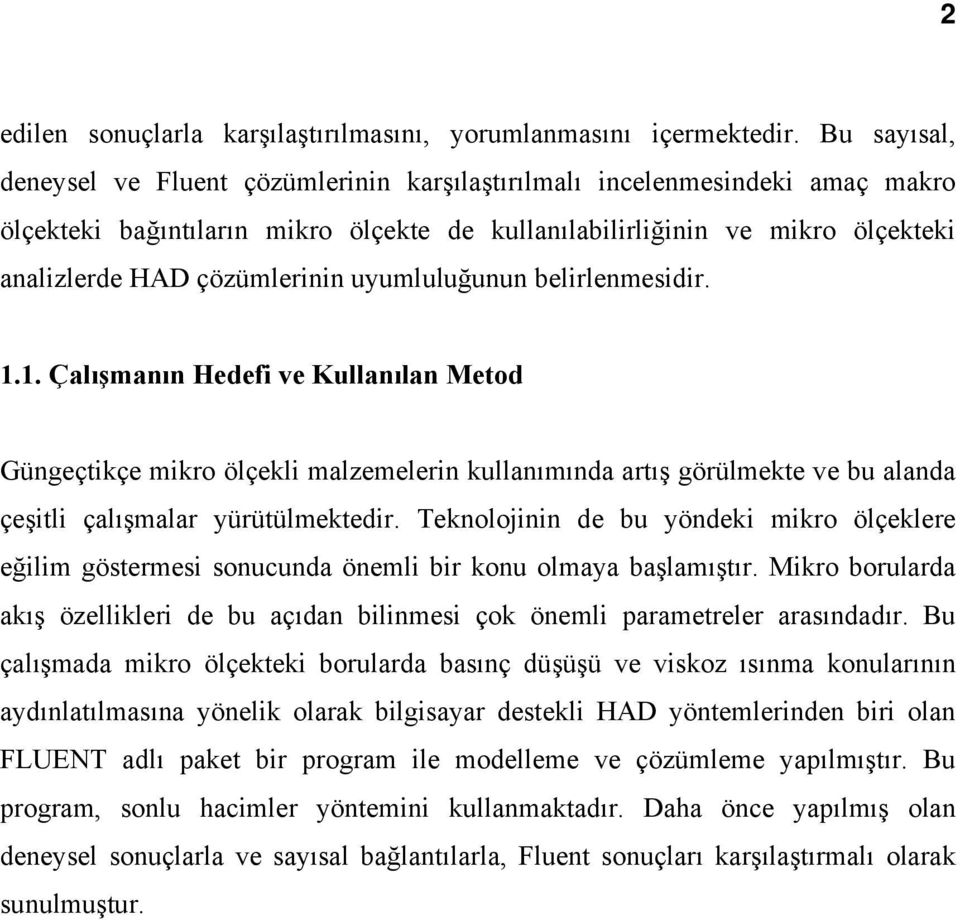 uyumluluğunun belirlenmesidir. 1.1. Çalışmanın Hedefi ve Kullanılan Metod Güngeçtikçe mikro ölçekli malzemelerin kullanımında artış görülmekte ve bu alanda çeşitli çalışmalar yürütülmektedir.