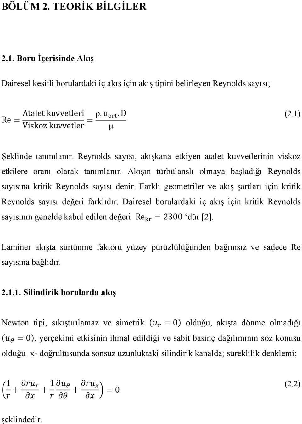 Akışın türbülanslı olmaya başladığı Reynolds sayısına kritik Reynolds sayısı denir. Farklı geometriler ve akış şartları için kritik Reynolds sayısı değeri farklıdır.