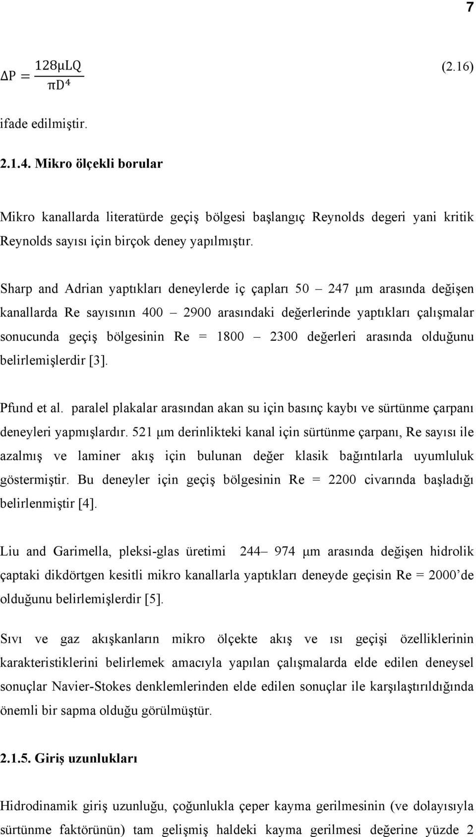 değerleri arasında olduğunu belirlemişlerdir [3]. Pfund et al. paralel plakalar arasından akan su için basınç kaybı ve sürtünme çarpanı deneyleri yapmışlardır.