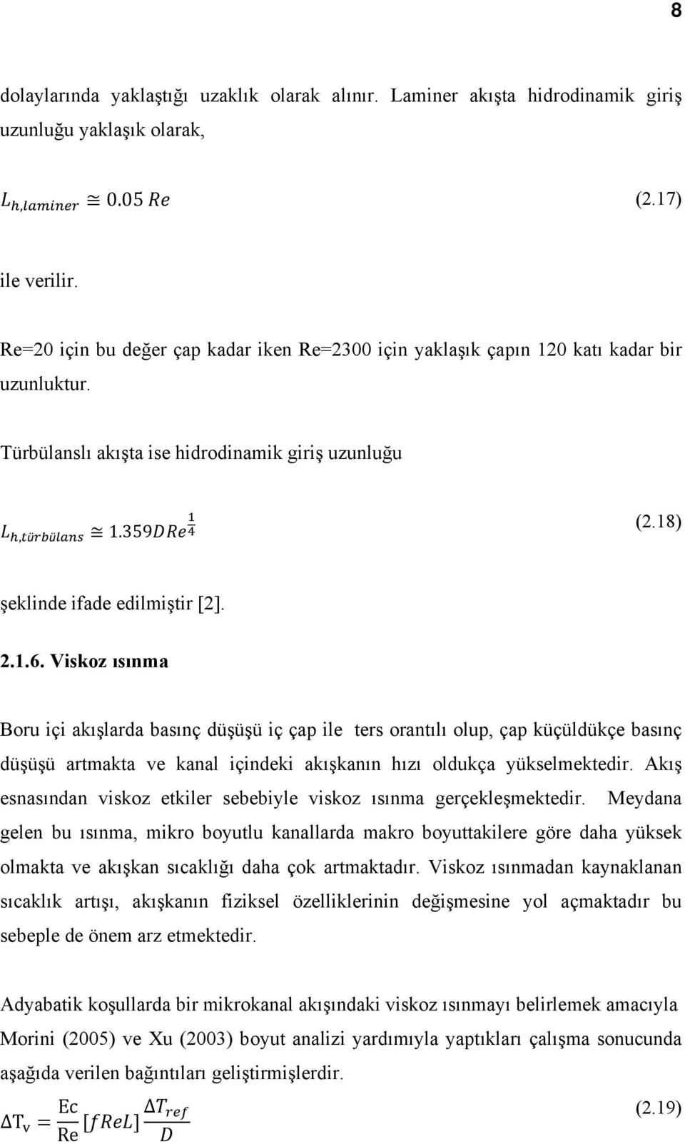 Viskoz ısınma Boru içi akışlarda basınç düşüşü iç çap ile ters orantılı olup, çap küçüldükçe basınç düşüşü artmakta ve kanal içindeki akışkanın hızı oldukça yükselmektedir.