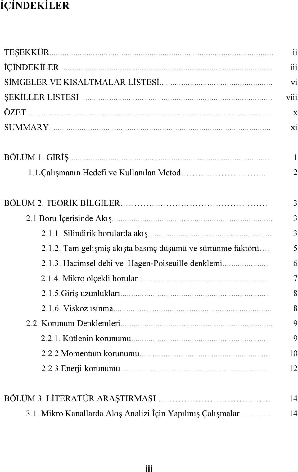 .. 6 2.1.4. Mikro ölçekli borular... 7 2.1.5.Giriş uzunlukları... 8 2.1.6. Viskoz ısınma... 8 2.2. Korunum Denklemleri... 9 2.2.1. Kütlenin korunumu... 9 2.2.2.Momentum korunumu.