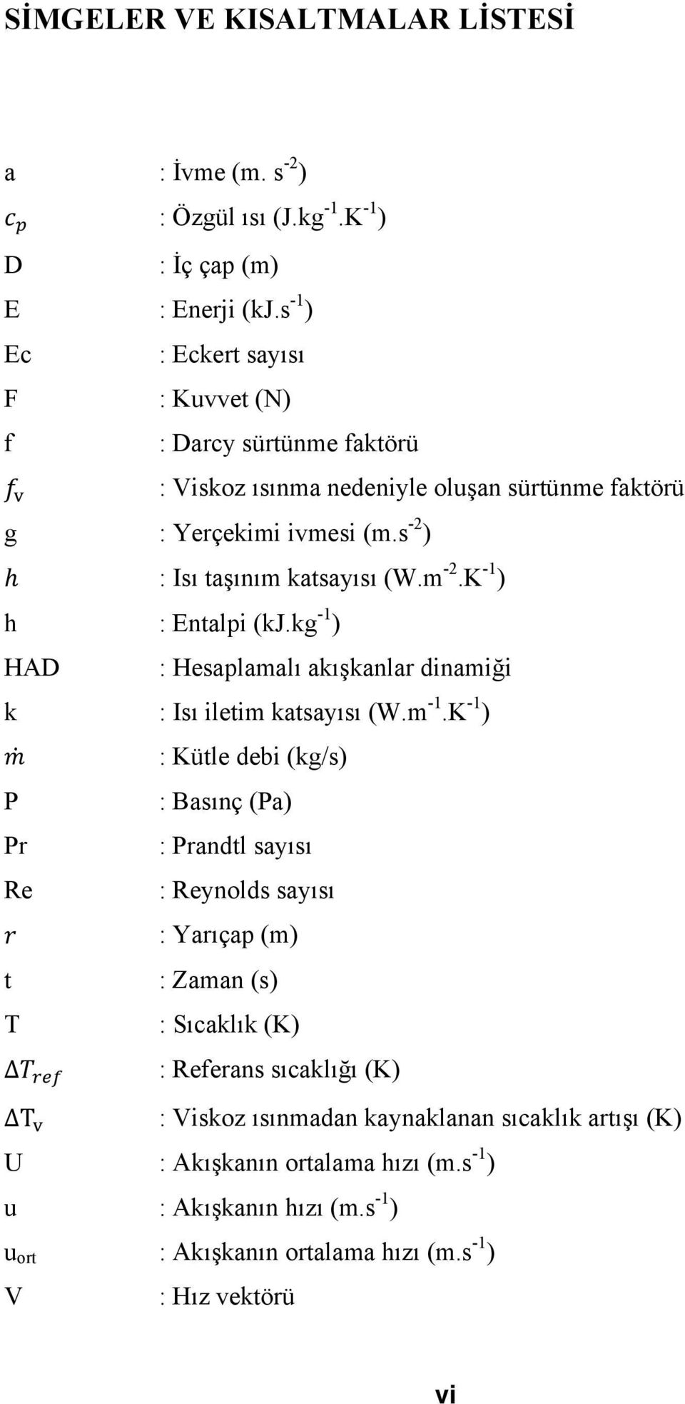 K -1 ) h : Entalpi (kj.kg -1 ) HAD : Hesaplamalı akışkanlar dinamiği k : Isı iletim katsayısı (W.m -1.