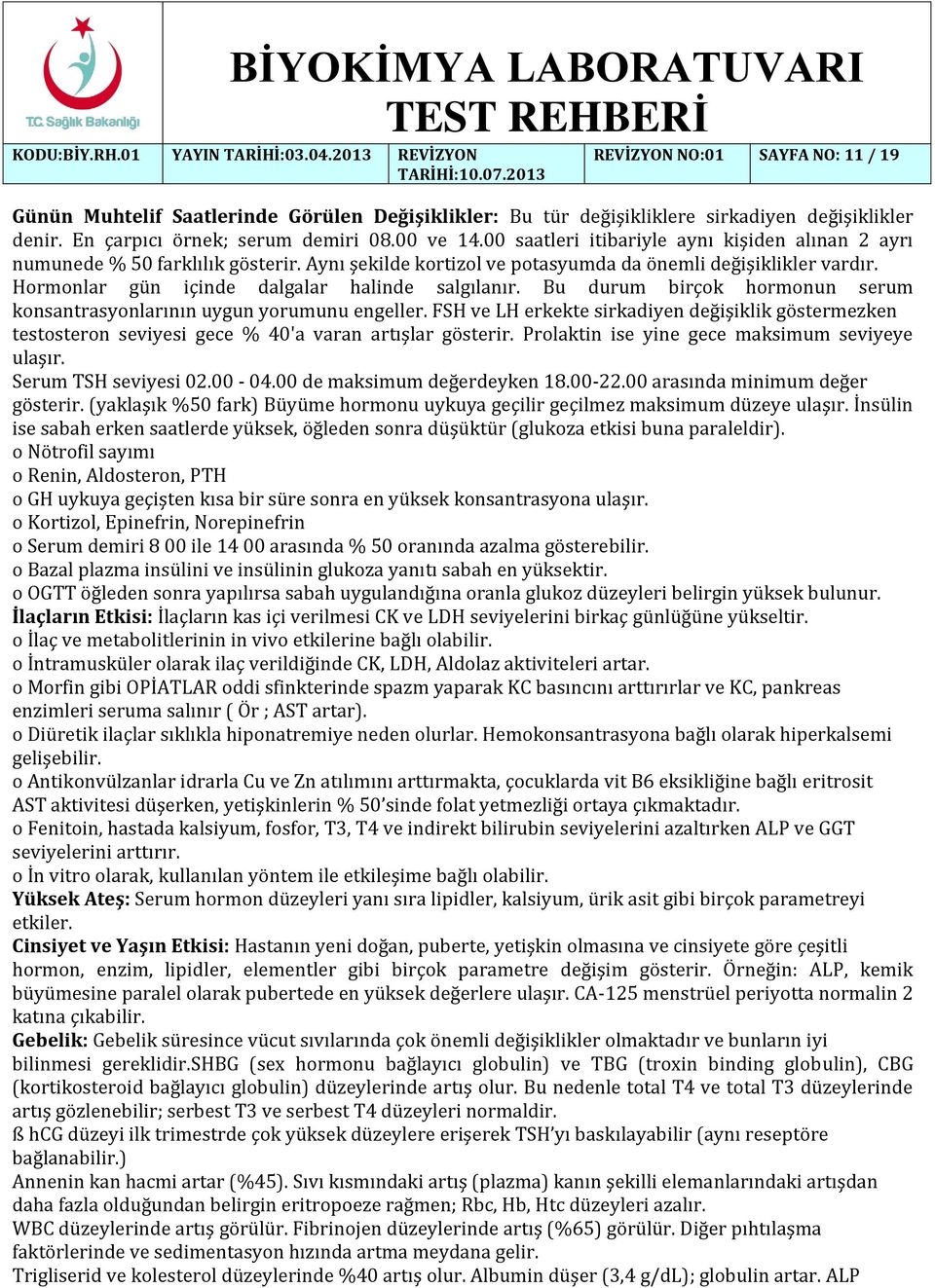 Hormonlar gün içinde dalgalar halinde salgılanır. Bu durum birçok hormonun serum konsantrasyonlarının uygun yorumunu engeller.