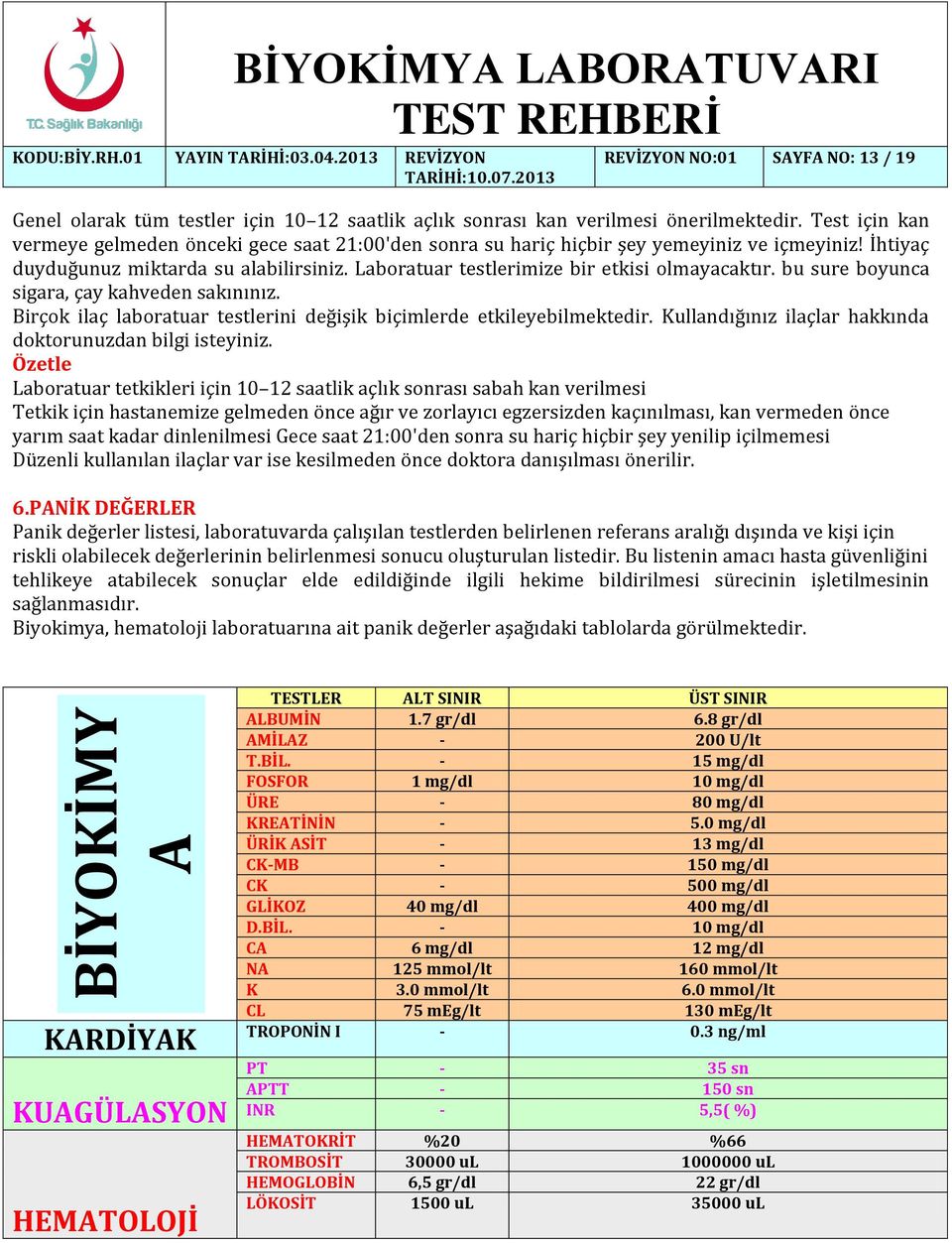 Laboratuar testlerimize bir etkisi olmayacaktır. bu sure boyunca sigara, çay kahveden sakınınız. Birçok ilaç laboratuar testlerini değişik biçimlerde etkileyebilmektedir.