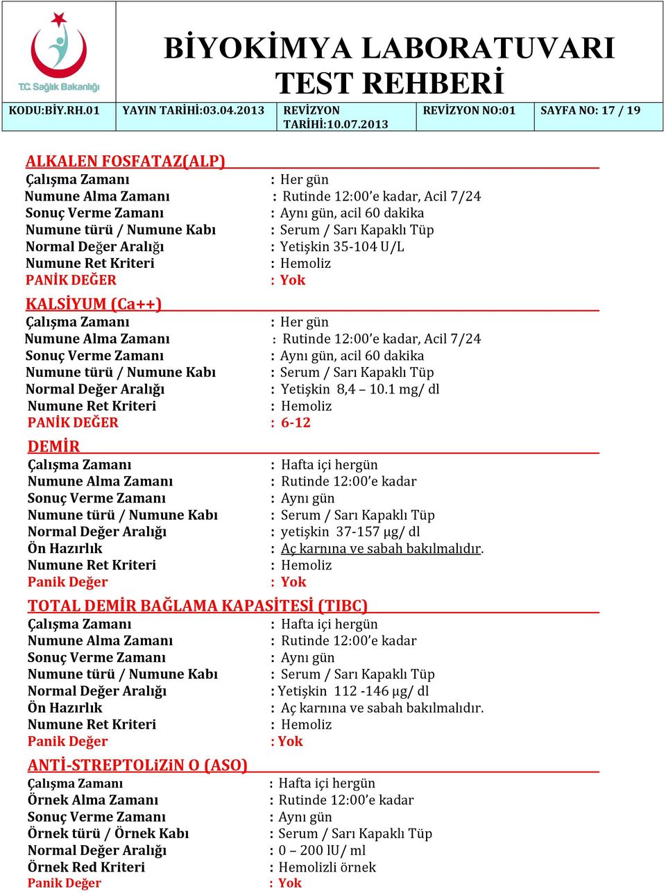 1 mg/ dl : Hemoliz PANİK DEĞER : 6-12 DEMİR Numune Alma Zamanı Numune türü / Numune Kabı Ön Hazırlık Panik Değer TOTAL DEMİR BAĞLAMA KAPASİTESİ (TIBC) Numune Alma Zamanı Numune türü / Numune Kabı Ön