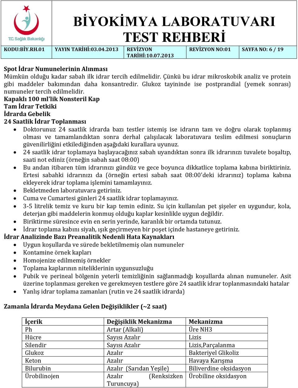 Kapaklı 100 ml'lik Nonsteril Kap Tam İdrar Tetkiki İdrarda Gebelik 24 Saatlik İdrar Toplanması Doktorunuz 24 saatlik idrarda bazı testler istemiş ise idrarın tam ve doğru olarak toplanmış olması ve