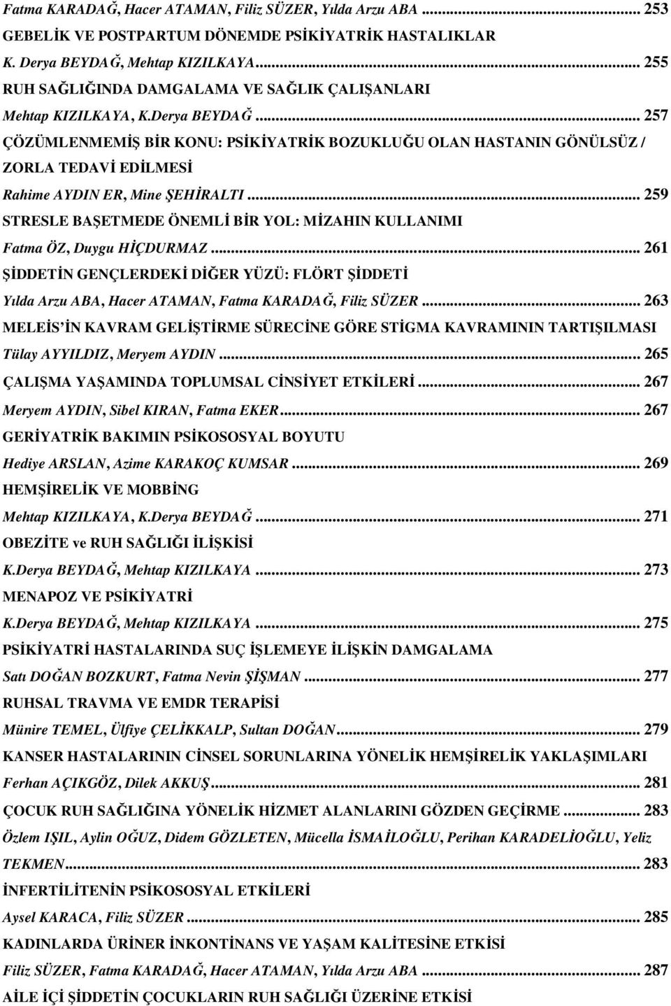 .. 257 ÇÖZÜMLENMEMĐŞ BĐR KONU: PSĐKĐYATRĐK BOZUKLUĞU OLAN HASTANIN GÖNÜLSÜZ / ZORLA TEDAVĐ EDĐLMESĐ Rahime AYDIN ER, Mine ŞEHĐRALTI.