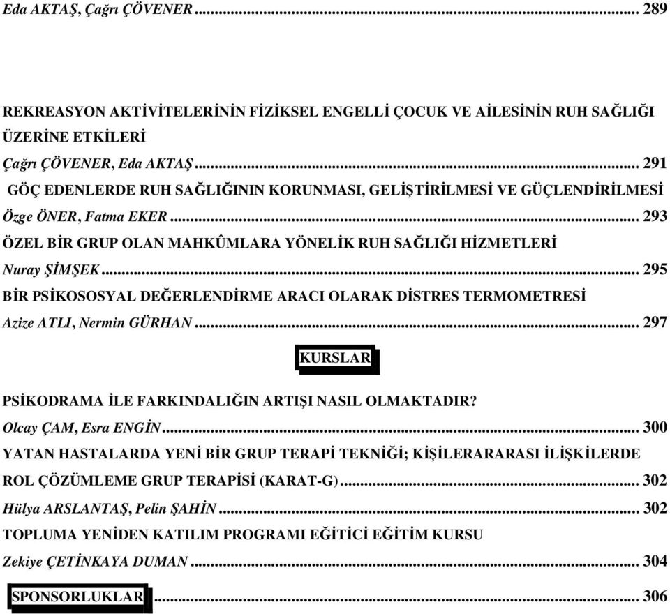 .. 295 BĐR PSĐKOSOSYAL DEĞERLENDĐRME ARACI OLARAK DĐSTRES TERMOMETRESĐ Azize ATLI, Nermin GÜRHAN... 297 KURSLAR PSĐKODRAMA ĐLE FARKINDALIĞIN ARTIŞI NASIL OLMAKTADIR? Olcay ÇAM, Esra ENGĐN.