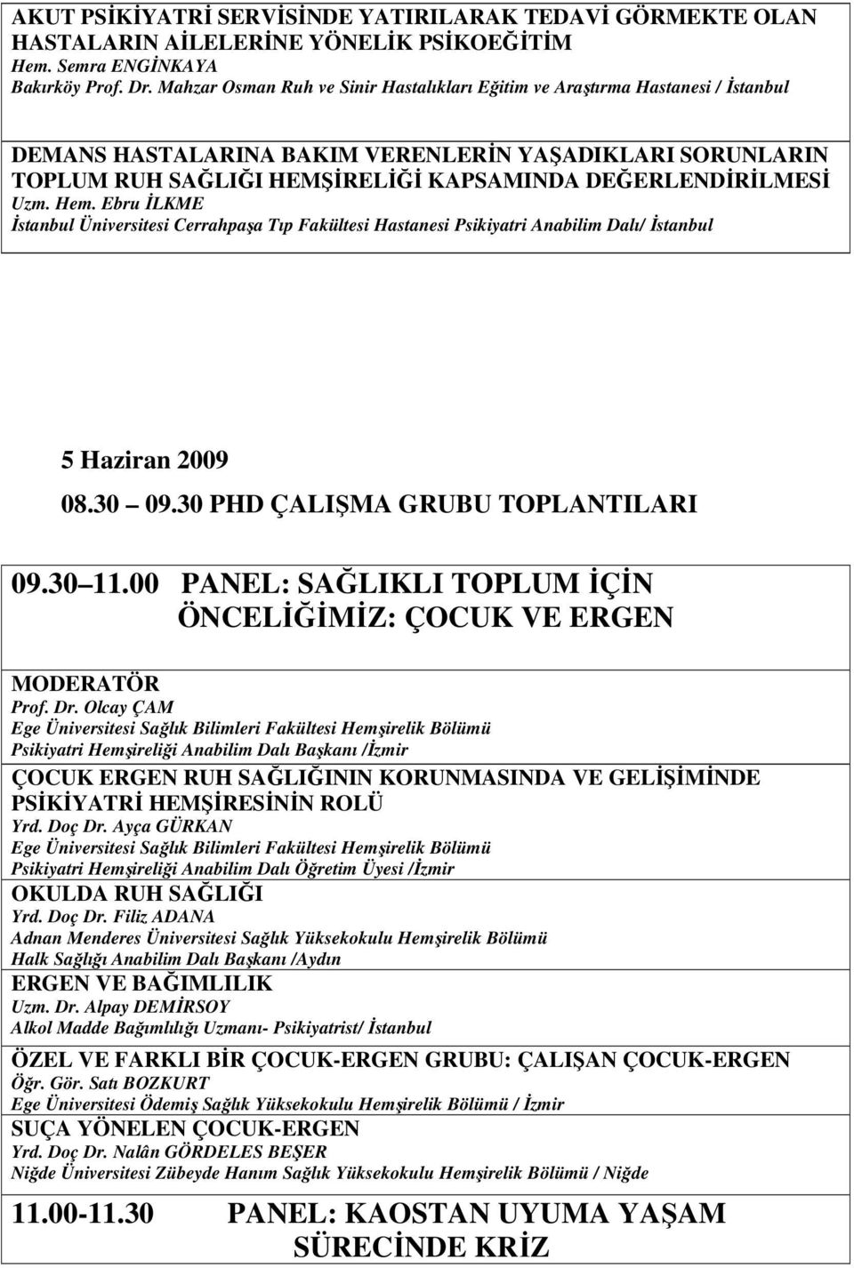 Uzm. Hem. Ebru ĐLKME Đstanbul Üniversitesi Cerrahpaşa Tıp Fakültesi Hastanesi Psikiyatri Anabilim Dalı/ Đstanbul 5 Haziran 2009 08.30 09.30 PHD ÇALIŞMA GRUBU TOPLANTILARI 09.30 11.