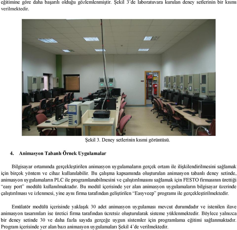 Bu çalışma kapsamında oluşturulan animasyon tabanlı deney setinde, animasyon uygulamaların PLC ile programlanabilmesini ve çalıştırılmasını sağlamak için FESTO firmasının ürettiği easy port modülü