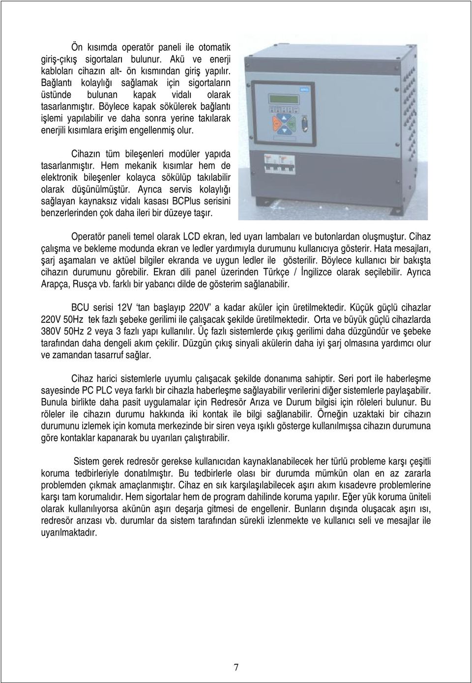 Böylece kapak sökülerek bağlantı işlemi yapılabilir ve daha sonra yerine takılarak enerjili kısımlara erişim engellenmiş olur. Cihazın tüm bileşenleri modüler yapıda tasarlanmıştır.