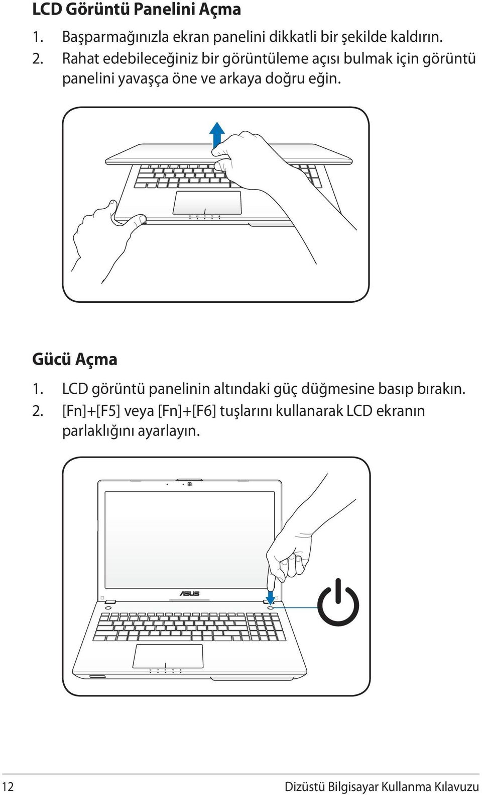 eğin. Gücü Açma 1. LCD görüntü panelinin altındaki güç düğmesine basıp bırakın. 2.