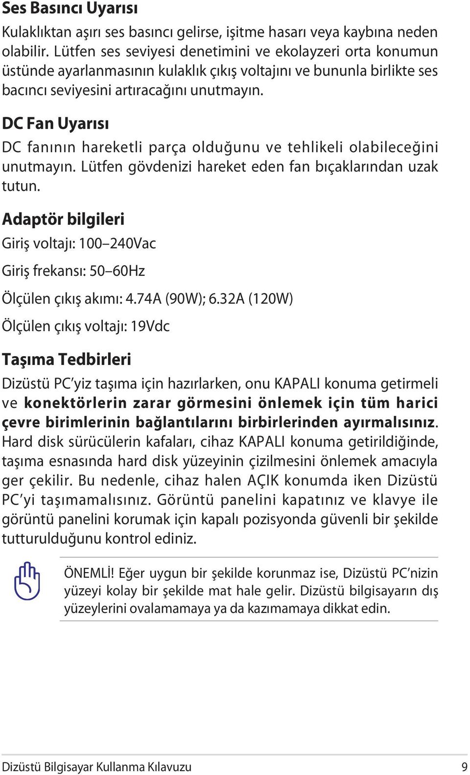 DC Fan Uyarısı DC fanının hareketli parça olduğunu ve tehlikeli olabileceğini unutmayın. Lütfen gövdenizi hareket eden fan bıçaklarından uzak tutun.