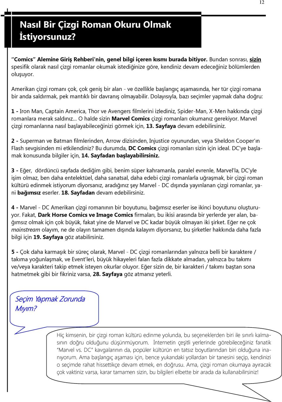 Amerikan çizgi romanı çok, çok geniş bir alan - ve özellikle başlangıç aşamasında, her tür çizgi romana bir anda saldırmak, pek mantıklı bir davranış olmayabilir.