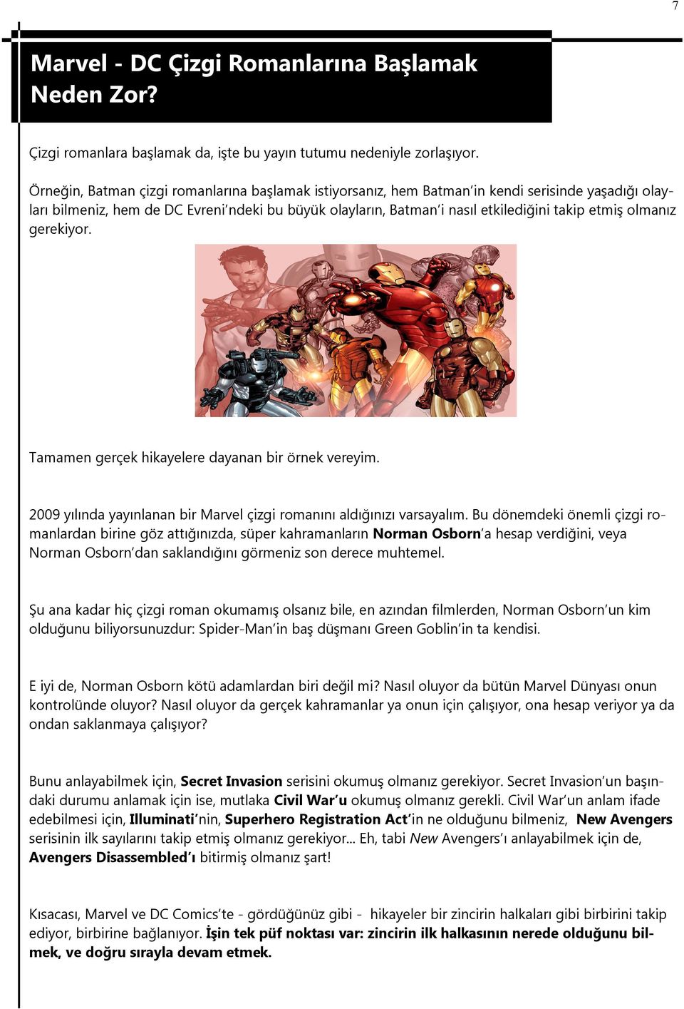 olmanız gerekiyor. Tamamen gerçek hikayelere dayanan bir örnek vereyim. 2009 yılında yayınlanan bir Marvel çizgi romanını aldığınızı varsayalım.