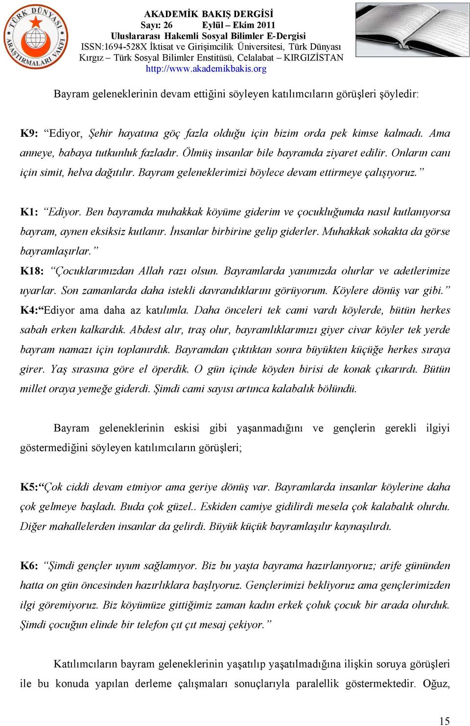 Ben bayramda muhakkak köyüme giderim ve çocukluğumda nasıl kutlanıyorsa bayram, aynen eksiksiz kutlanır. İnsanlar birbirine gelip giderler. Muhakkak sokakta da görse bayramlaşırlar.